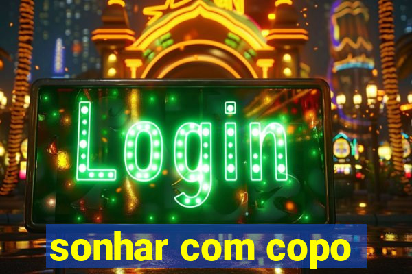 sonhar com copo